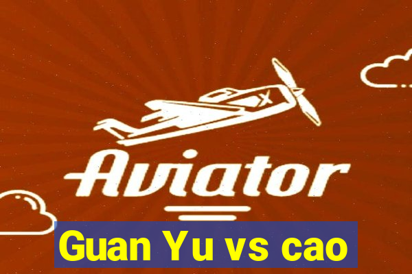 Guan Yu vs cao